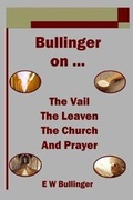 Cover: Bullinger on ... The Vail, The Leaven, The Church and Prayer - Open Bible Trust