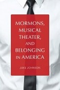 Cover: Mormons, Musical Theater, and Belonging in America - University of Illinois Press