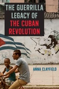 Cover: The Guerrilla Legacy of the Cuban Revolution - University of Florida Press
