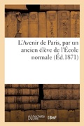 Cover: L'Avenir de Paris, Par Un Ancien Eleve de l'Ecole Normale - Hachette Livre - Bnf
