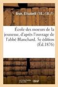 Cover: Ecole Des Moeurs de la Jeunesse, d'Apres l'Ouvrage de l'Abbe Blanchard. 5e Edition - Hachette Livre - Bnf