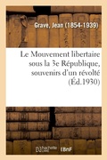 Cover: Le Mouvement libertaire sous la 3e R?publique, souvenirs d'un r?volt? - Hachette Livre - Bnf