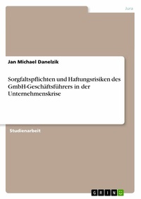 Abbildung von: Sorgfaltspflichten und Haftungsrisiken des GmbH-Geschäftsführers in der Unternehmenskrise - GRIN Verlag