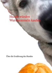 Abbildung von: Hunde würden Wurstsemmeln kaufen - BoD - Books on Demand