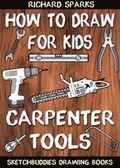 Cover: How to Draw for Kids : Carpenter Tools - SketchBuddies