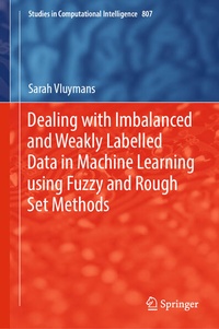 Enlarge image Cover: Dealing with Imbalanced and Weakly Labelled Data in Machine Learning using Fuzzy and Rough Set Methods - Springer