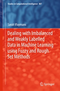 Enlarge image Cover: Dealing with Imbalanced and Weakly Labelled Data in Machine Learning using Fuzzy and Rough Set Methods - Springer