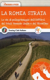 Abbildung von: La Romea Strata. Le vie di pellegrinaggio dell'Osttirol, del Friuli Venezia Giulia e del Vicentino - Touring