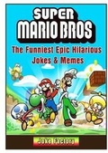 Cover: Super Mario Bros The Funniest Epic Hilarious Jokes & Memes - Abbott Properties
