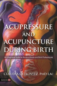Abbildung von: Acupressure and Acupuncture during Birth - Singing Dragon