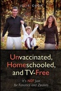 Cover: Unvaccinated, Homeschooled, and Tv-Free - No Regrets Publishing