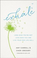 Cover: Exhale - Lose Who You`re Not, Love Who You Are, Live Your One Life Well - Bethany House Publishers, a division of Baker Publishing Group