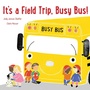 Cover: It's a Field Trip, Busy Bus! - Beach Lane Books