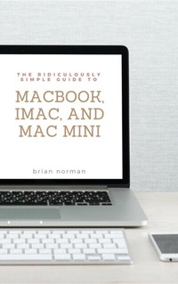 Abbildung von: The Ridiculously Simple Guide to MacBook, iMac, and Mac Mini - SL Editions