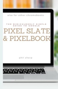Enlarge image Cover: The Ridiculously Simple Guide to Google Pixel Slate and Pixelbook - SL Editions