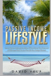 Abbildung von: Passive Income Lifestyle: Learn Proven Methods to Make All the Money You Dreamed of with Less Work to Live the Life You Always Wanted - Independently Published