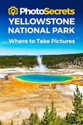 Cover: Photosecrets Yellowstone National Park - Photo Tour Books