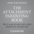 Cover: The Attachment Parenting Book Lib/E - Blackstone Publishing