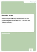 Cover: Schaffung von K&ouml;rperbewusstsein und Ern&auml;hrungsbewusstsein bei Kindern im Volksschulalter - diplom.de
