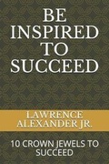 Cover: Be Inspired to Succeed - Alexander's Enterprise LLC.