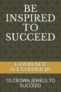 Enlarge image Cover: Be Inspired to Succeed - Alexander's Enterprise LLC.