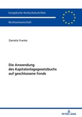 Cover: Die Anwendung des Kapitalanlagegesetzbuchs auf geschlossene Fonds - Peter Lang Verlag