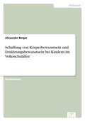 Cover: Schaffung von Koerperbewusstsein und Ernaehrungsbewusstsein bei Kindern im Volksschulalter - diplom.de
