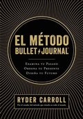 Cover: El m&eacute;todo Bullet Journal : examina tu pasado, ordena tu presente, dise&ntilde;a tu futuro - Editorial Planeta, S.A.
