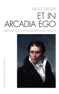 Cover: Et In Arcadia Ego - Arthur Schopenhauer und Italien - K&ouml;nigshausen & Neumann
