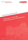 Cover: Willkommen im alten K&ouml;ln - Geschichte(n) rund um die Stadtmauer - Stadt K&ouml;ln Historisches Archiv mit Rheinischem Bildarchiv