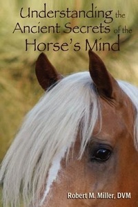 Enlarge image Cover: Understanding the Ancient Secrets of the Horse's Mind - Robert M. Miller Communications