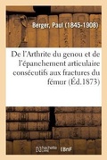Cover: de l'Arthrite Du Genou Et de l'?panchement Articulaire Cons?cutifs Aux Fractures Du F?mur - Hachette Livre - Bnf