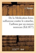 Cover: de la Medication Ferro-Sulfureuse Contre Le Catarrhe, l'Asthme Par Un Moyen Nouveau - Hachette Livre - Bnf