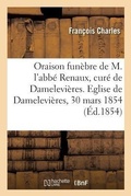 Cover: Oraison Funebre de M. l'Abbe Renaux, Cure de Damelevieres. Eglise de Damelevieres, 30 Mars 1854 - Hachette Livre - Bnf