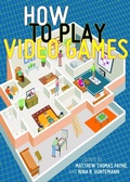 Cover: How to Play Video Games - New York University Press