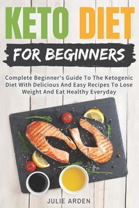 Abbildung von: Keto Diet for Beginners: Complete Beginner's Guide to the Ketogenic Diet with Delicious and Easy Recipes to Lose Weight and Eat Healthy Everyda - Independently Published