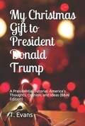 Cover: My Christmas Gift to President Donald Trump: A Presidential Tutorial: America's Thoughts, Opinion, and Ideas (B&w Edition) - Independently Published