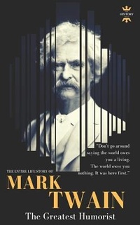 Abbildung von: Mark Twain: The greatest humorist America has produced. The Entire Life Story - Great Biographies