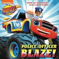 Cover: Police Officer Blaze! (Blaze and the Monster Machines) - Random House Books for Young Readers