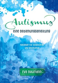 Abbildung von: Autismus. Eine Bedienungsanleitung - BoD - Books on Demand
