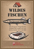 Cover: Wildes Fischen - Der Pinzgauer Fliegenfischer Gottlieb Eder angelt sich von Aal bis Zander durch die Welt - edition riedenburg e.U.