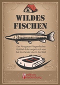 Cover: Wildes Fischen - Der Pinzgauer Fliegenfischer Gottlieb Eder angelt sich von Aal bis Zander durch die Welt - Edition Riedenburg E.U.
