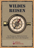 Cover: Wildes Reisen - Der Pinzgauer Weltenbummler Gottlieb Eder reist in die Mongolei - Edition Riedenburg E.U.