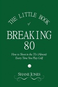 Cover: The Little Book of Breaking 80 - How to Shoot in the 70s (Almost) Every Time You Play Golf - Njm Publishing