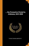Cover: ... the Formative Period in Alabama, 1815-1828 - Franklin Classics