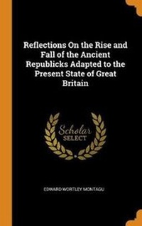 Enlarge image Cover: Reflections On the Rise and Fall of the Ancient Republicks Adapted to the Present State of Great Britain - Franklin Classics