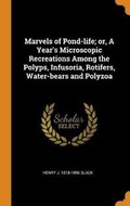 Cover: Marvels of Pond-life; or, A Year's Microscopic Recreations Among the Polyps, Infusoria, Rotifers, Water-bears and Polyzoa - Franklin Classics