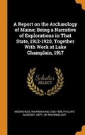 Cover: A Report on the Archaeology of Maine; Being a Narrative of Explorations in That State, 1912-1920, Together With Work at Lake Champlain, 1917 - Franklin Classics
