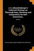 Cover: J. G. Albrechtsberger's Collected Writings on Thorough-bass, Harmony and Composition for Self-instruction..; Volume 1 - Franklin Classics