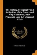 Cover: The History, Topography and Antiquities of the County and City of Limerick, by P. Fitzgerald (And J.J. M'gregor) 2 Vols - Franklin Classics